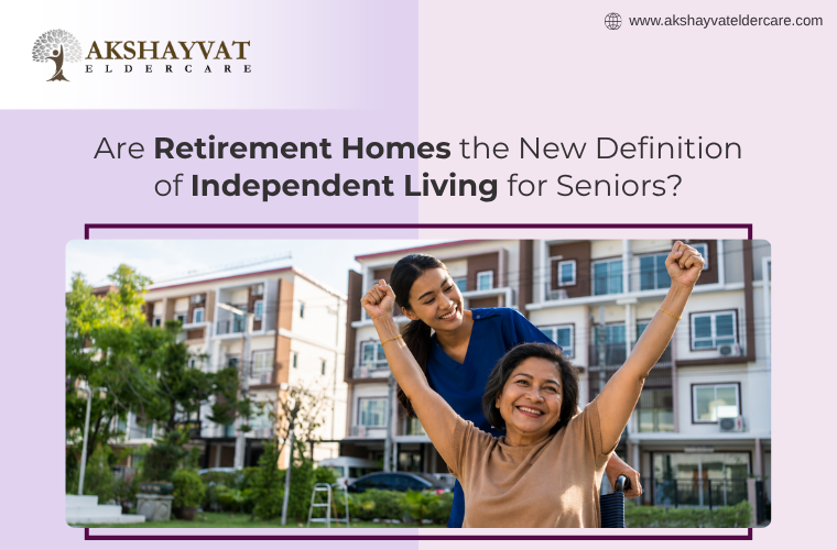 Are Retirement Homes the New Definition of Independent Living for Seniors?